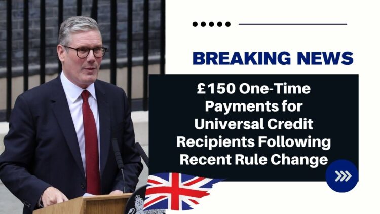 £150 One-Time Payments for Universal Credit Recipients Following Recent Rule Change