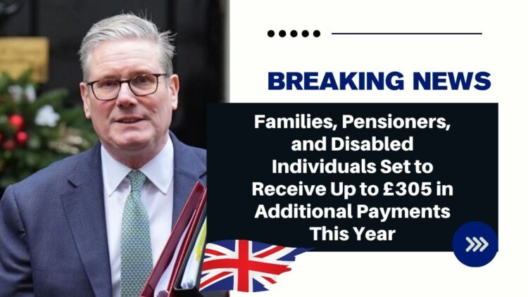 Families, Pensioners, and Disabled Individuals Set to Receive Up to £305 in Additional Payments This Year
