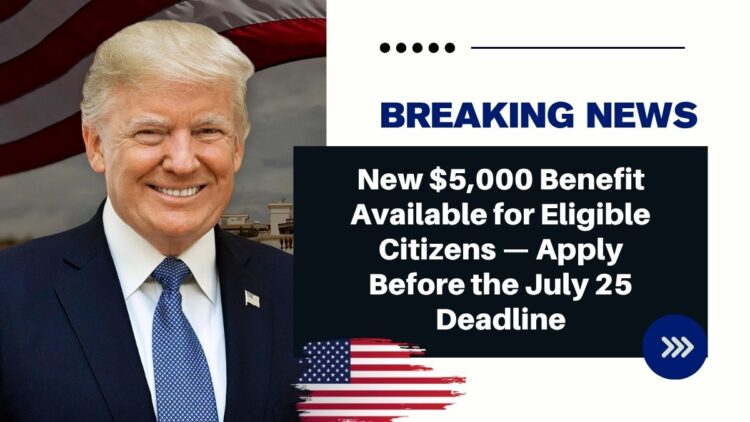 New $5,000 Benefit Available for Eligible Citizens — Apply Before the July 25 Deadline