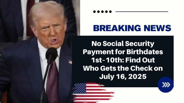 No Social Security Payment for Birthdates 1st–10th: Find Out Who Gets the Check on July 16, 2025