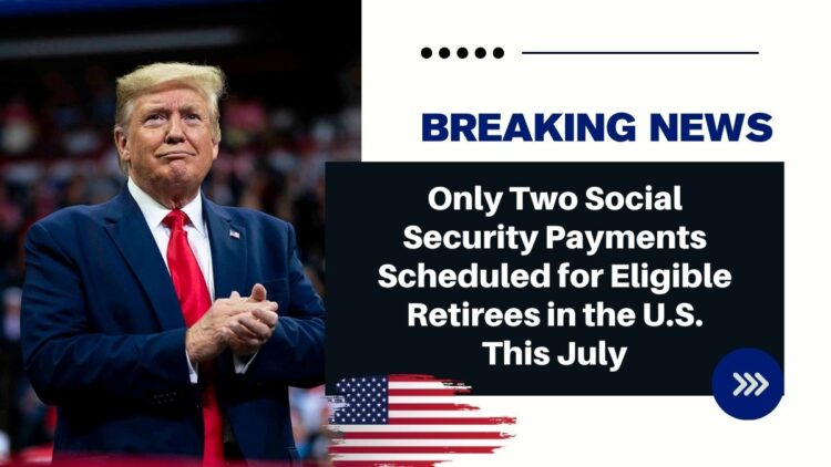 Only Two Social Security Payments Scheduled for Eligible Retirees in the U.S. This July