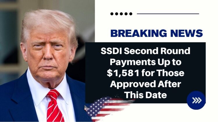 SSDI Second Round Payments Up to $1,581 for Those Approved After This Date